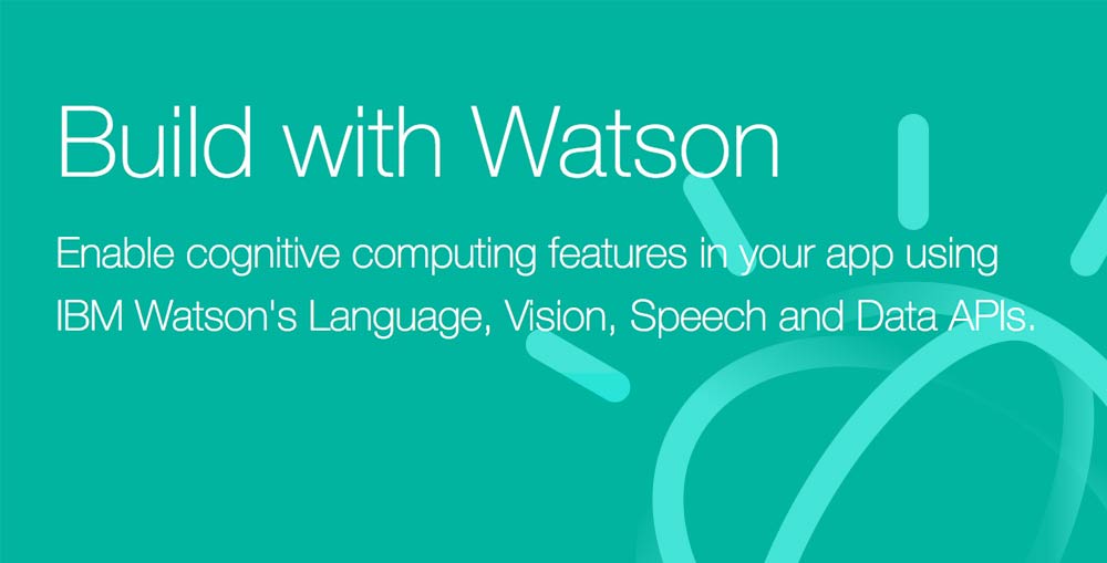 Build with Watson: Enable cognitive computing features in your app using IBM Watson's Language, Vision, Speech and Data APIs.